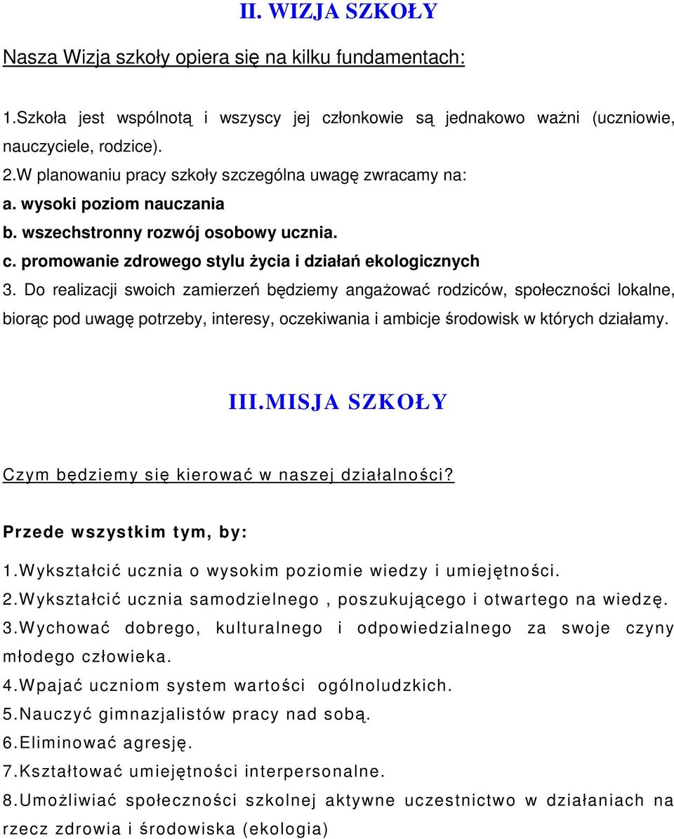 Do realizacji swoich zamierzeń będziemy angażować rodziców, społeczności lokalne, biorąc pod uwagę potrzeby, interesy, oczekiwania i ambicje środowisk w których działamy. III.