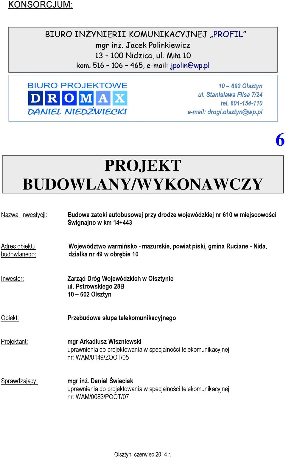 pl PROJEKT BUDOWLANY/WYKONAWCZY 6 Nazwa inwestycji: Budowa zatoki autobusowej przy drodze wojewódzkiej nr 610 w miejscowości Śwignajno w km 14+443 Adres obiektu Województwo warmińsko - mazurskie,