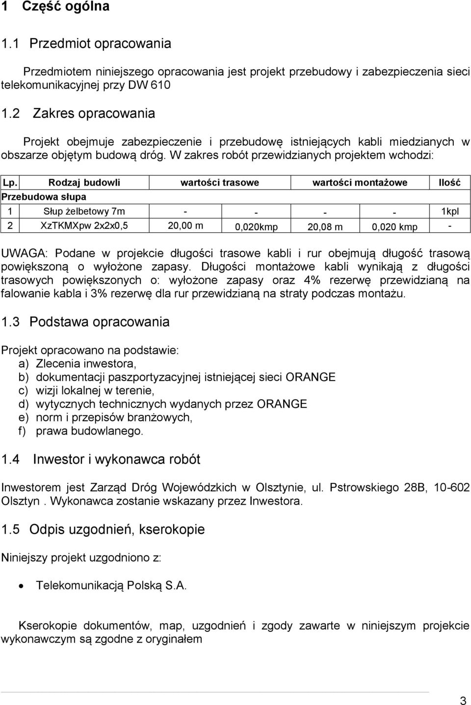 Rodzaj budowli wartości trasowe wartości montażowe Ilość Przebudowa słupa 1 Słup żelbetowy 7m - - - - 1kpl 2 XzTKMXpw 2x2x0,5 20,00 m 0,020kmp 20,08 m 0,020 kmp - UWAGA: Podane w projekcie długości