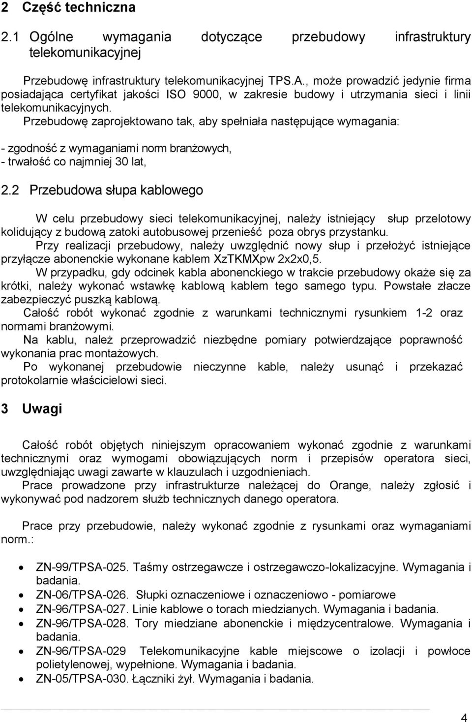 Przebudowę zaprojektowano tak, aby spełniała następujące wymagania: - zgodność z wymaganiami norm branżowych, - trwałość co najmniej 30 lat, 2.