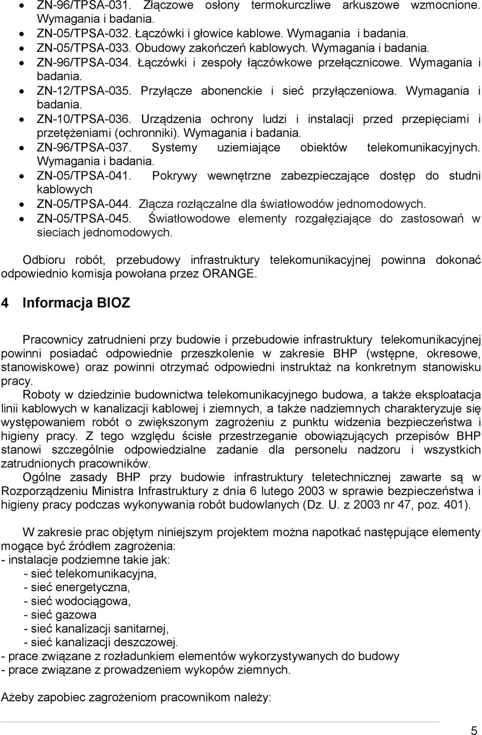 Urządzenia ochrony ludzi i instalacji przed przepięciami i przetężeniami (ochronniki). Wymagania i badania. ZN-96/TPSA-037. Systemy uziemiające obiektów telekomunikacyjnych. Wymagania i badania. ZN-05/TPSA-041.