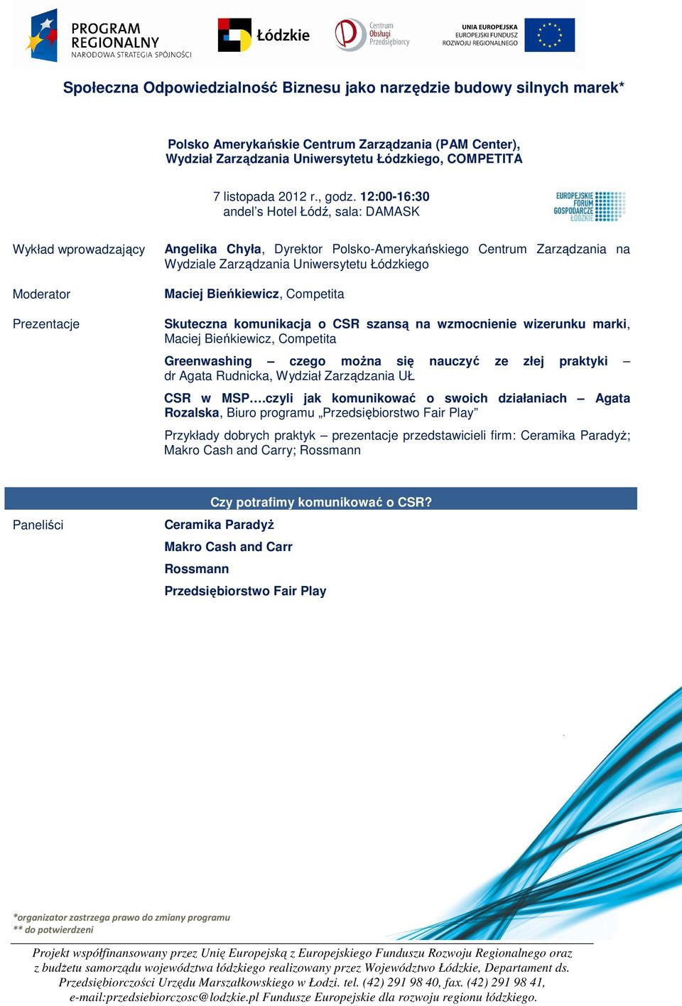 12:00-16:30 andel s Hotel Łódź, sala: DAMASK Wykład wprowadzający Prezentacje Angelika Chyła, Dyrektor Polsko-Amerykańskiego Centrum Zarządzania na Wydziale Zarządzania Uniwersytetu Łódzkiego Maciej