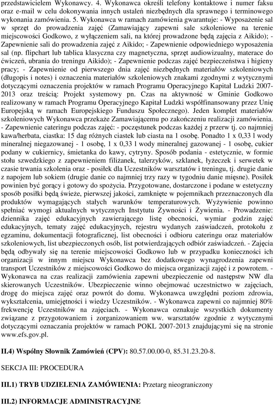 prowadzone będą zajęcia z Aikido); - Zapewnienie sali do prowadzenia zajęć z Aikido; - Zapewnienie odpowiedniego wyposaŝenia sal (np.