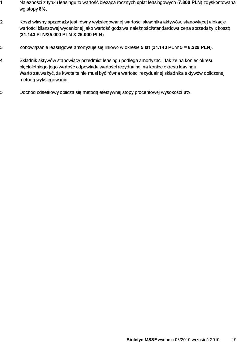 (31.143 PLN/35.000 PLN X 25.000 PLN). 3 Zobowiązanie leasingowe amortyzuje się liniowo w okresie 5 lat (31.143 PLN/ 5 = 6.229 PLN).