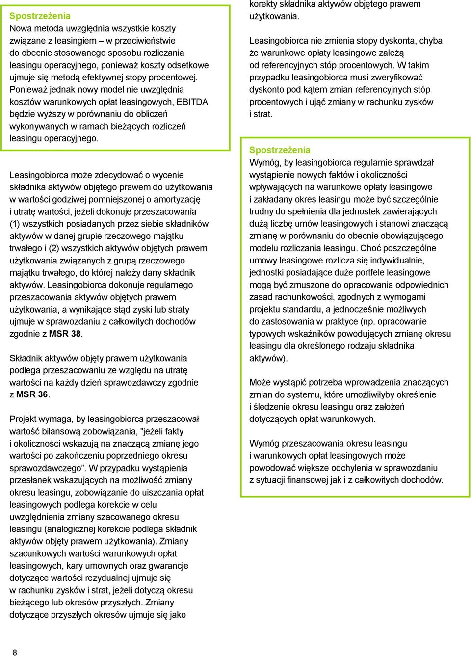 Ponieważ jednak nowy model nie uwzględnia kosztów warunkowych opłat leasingowych, EBITDA będzie wyższy w porównaniu do obliczeń wykonywanych w ramach bieżących rozliczeń leasingu operacyjnego.