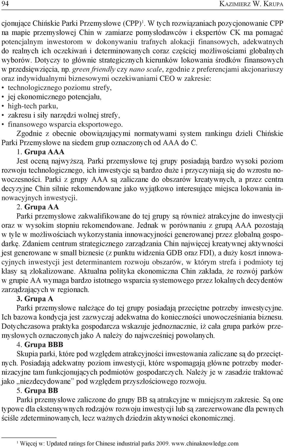 do realnych ich oczekiwań i determinowanych coraz częściej możliwościami globalnych wyborów. Dotyczy to głównie strategicznych kierunków lokowania środków finansowych w przedsięwzięcia, np.