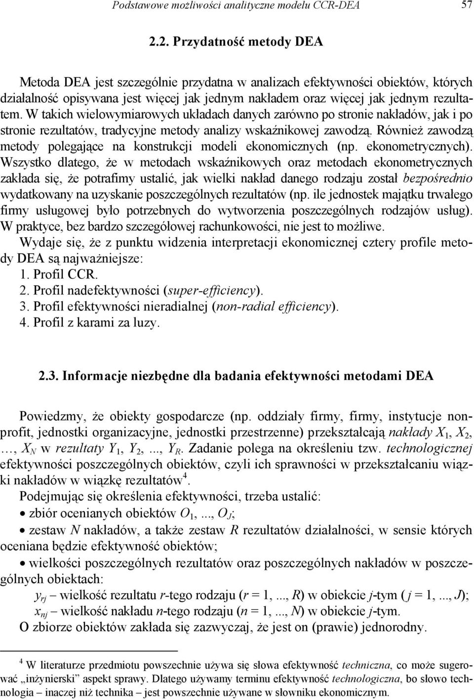 W takich wielowymiarowych układach danych zarówno po stronie nakładów, jak i po stronie rezultatów, tradycyjne metody analizy wskaźnikowej zawodzą.