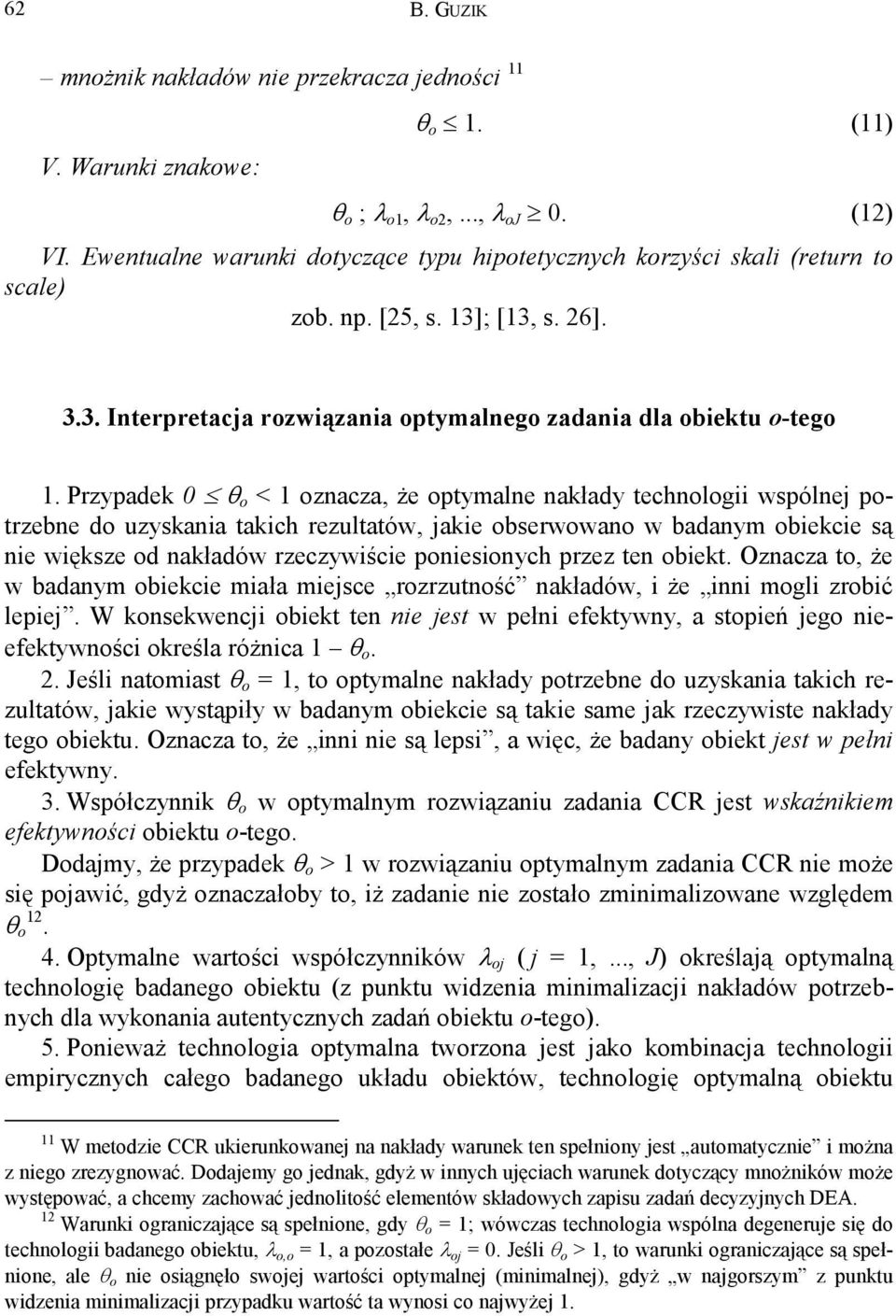 Przypadek 0 θ o < 1 oznacza, że optymalne nakłady technologii wspólnej potrzebne do uzyskania takich rezultatów, jakie obserwowano w badanym obiekcie są nie większe od nakładów rzeczywiście