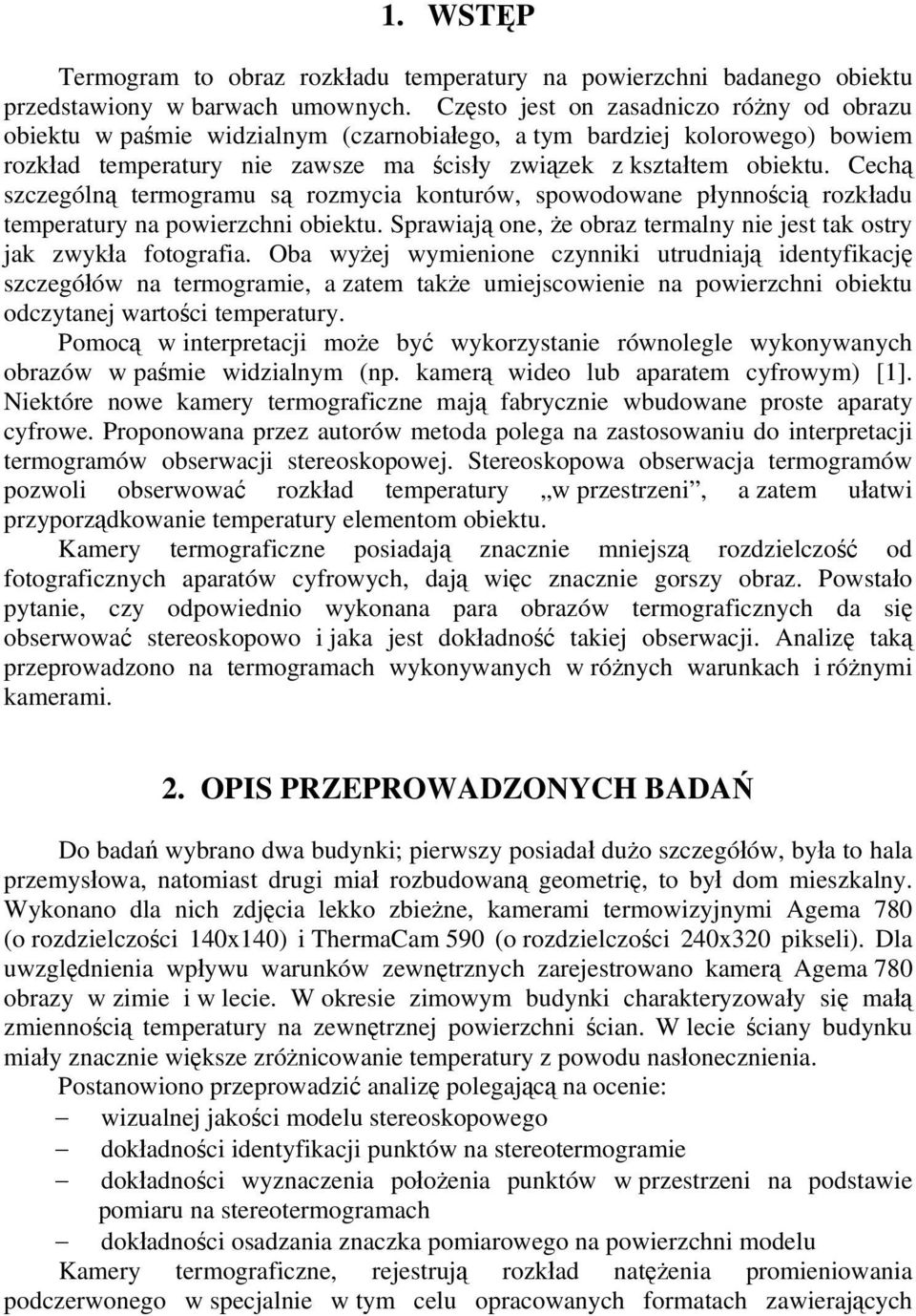 Cechą szczególną termogramu są rozmycia konturów, spowodowane płynnością rozkładu temperatury na powierzchni obiektu. Sprawiają one, że obraz termalny nie jest tak ostry jak zwykła fotografia.