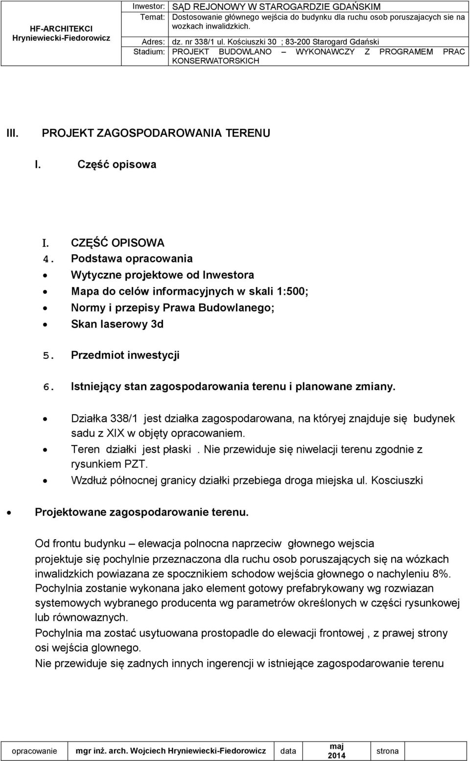 Istniejący stan zagospodarowania terenu i planowane zmiany. Działka 338/1 jest działka zagospodarowana, na któryej znajduje się budynek sadu z XIX w objęty opracowaniem. Teren działki jest płaski.