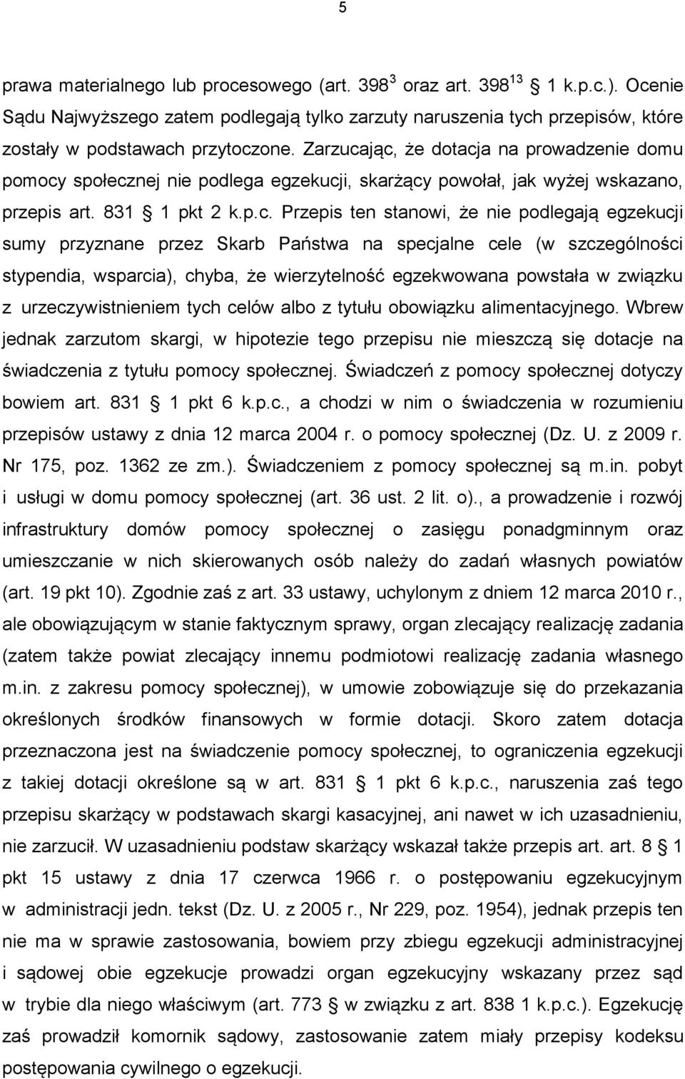 jąc, że dotacja na prowadzenie domu pomocy społecznej nie podlega egzekucji, skarżący powołał, jak wyżej wskazano, przepis art. 831 1 pkt 2 k.p.c. Przepis ten stanowi, że nie podlegają egzekucji sumy