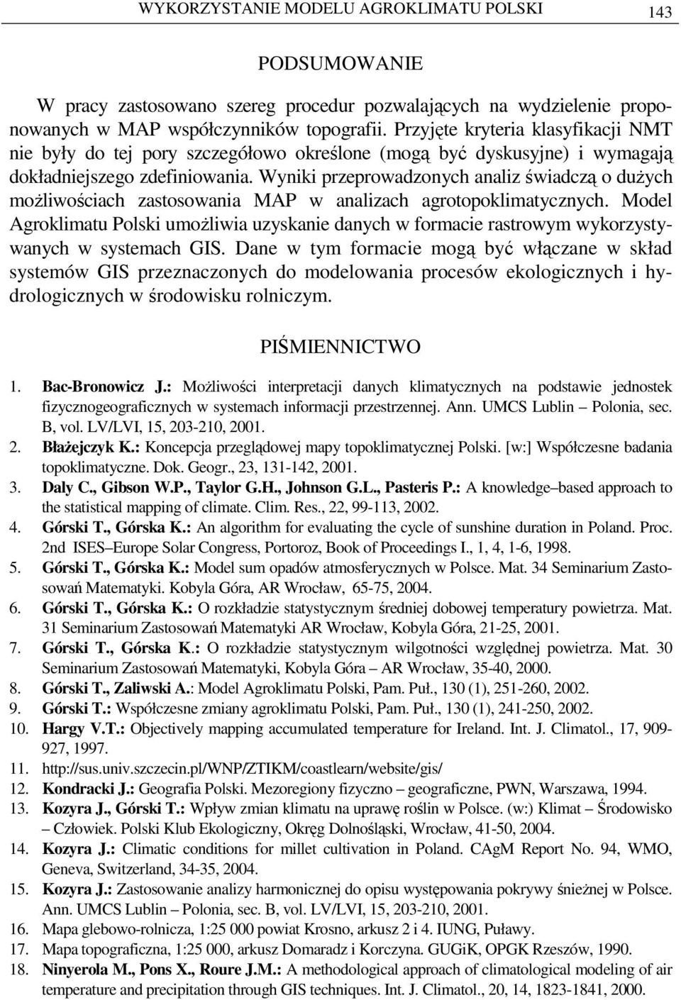 Wyniki przeprowadzonych analiz świadczą o duŝych moŝliwościach zastosowania MAP w analizach agrotopoklimatycznych.