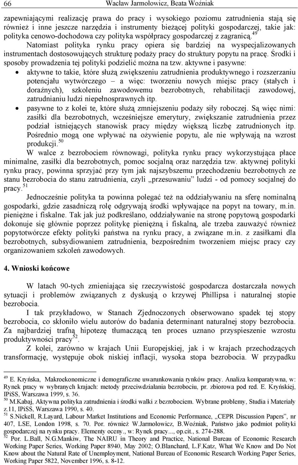 49 Natomiast polityka rynku pracy opiera się bardziej na wyspecjalizowanych instrumentach dostosowujących strukturę podaży pracy do struktury popytu na pracę.