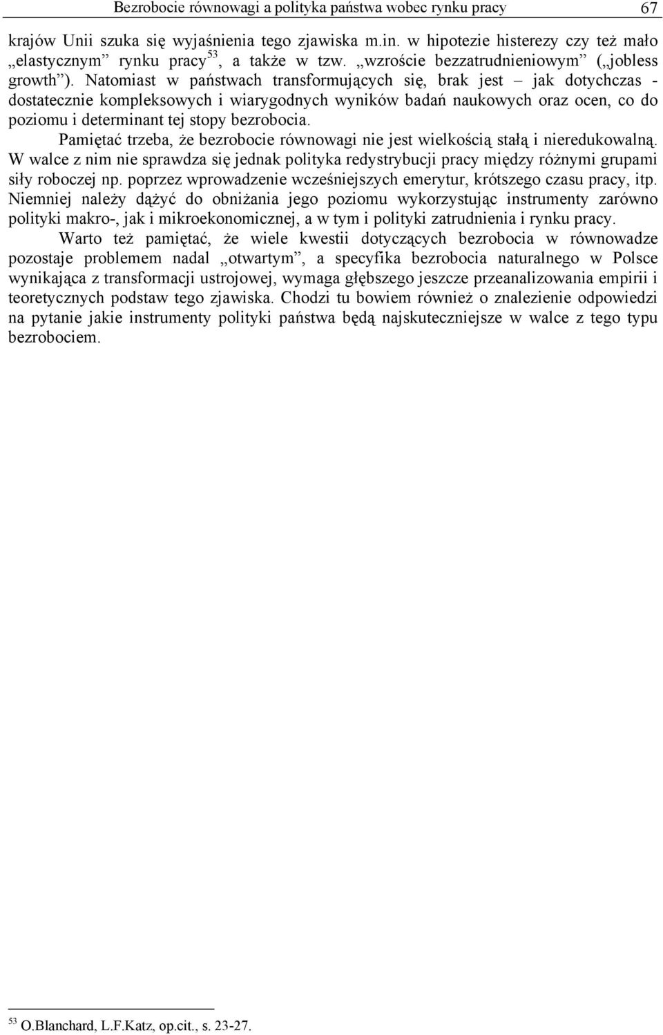 Natomiast w państwach transformujących się, brak jest jak dotychczas - dostatecznie kompleksowych i wiarygodnych wyników badań naukowych oraz ocen, co do poziomu i determinant tej stopy bezrobocia.