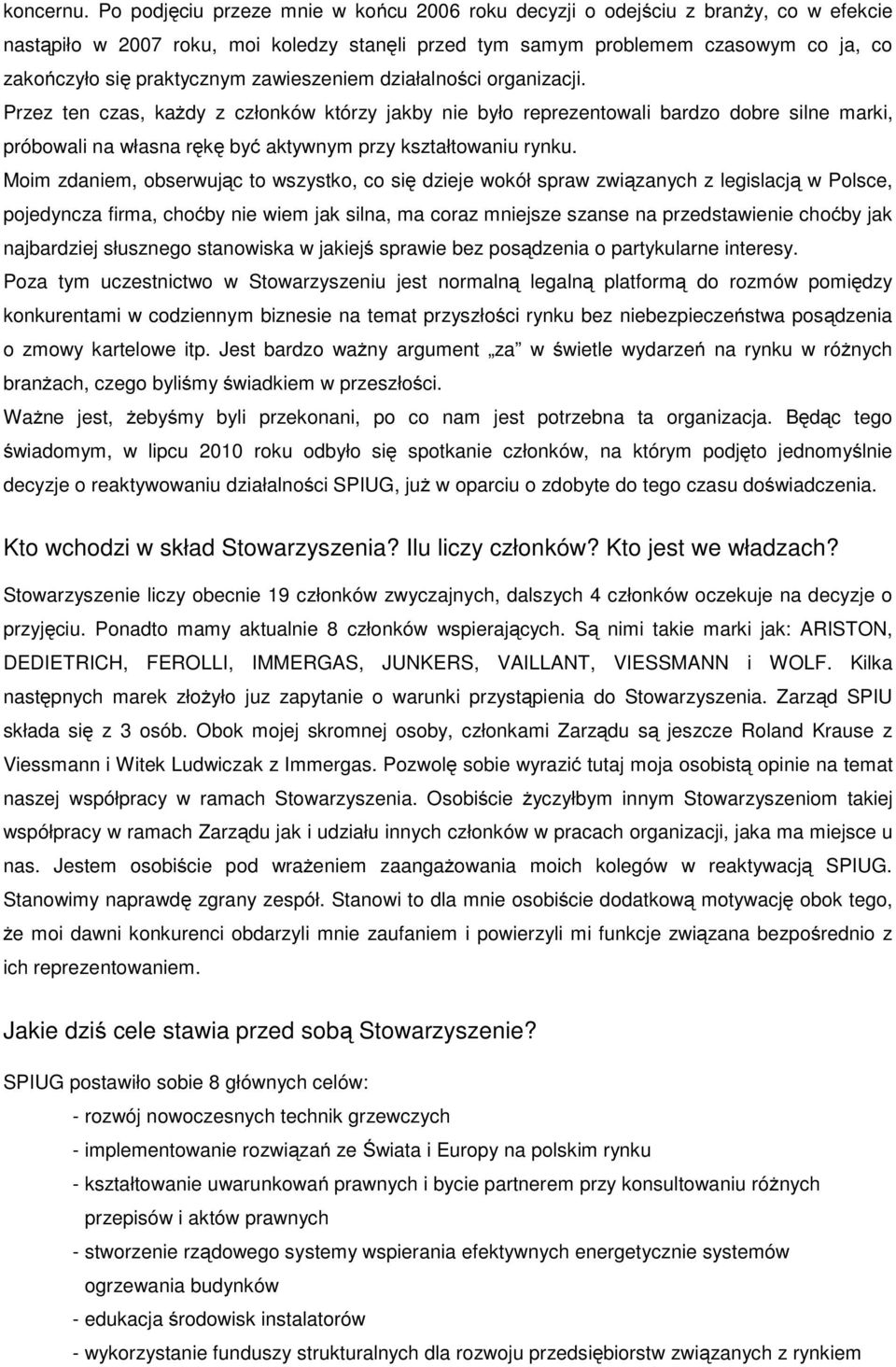 zawieszeniem działalności organizacji. Przez ten czas, każdy z członków którzy jakby nie było reprezentowali bardzo dobre silne marki, próbowali na własna rękę być aktywnym przy kształtowaniu rynku.