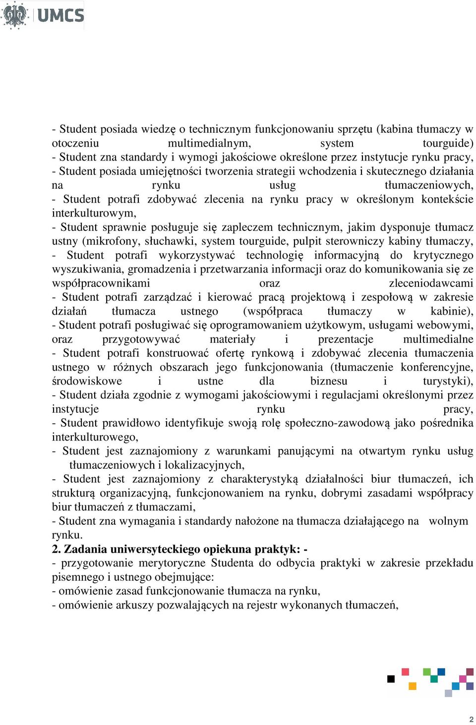 kontekście interkulturowym, - Student sprawnie posługuje się zapleczem technicznym, jakim dysponuje tłumacz ustny (mikrofony, słuchawki, system tourguide, pulpit sterowniczy kabiny tłumaczy, -