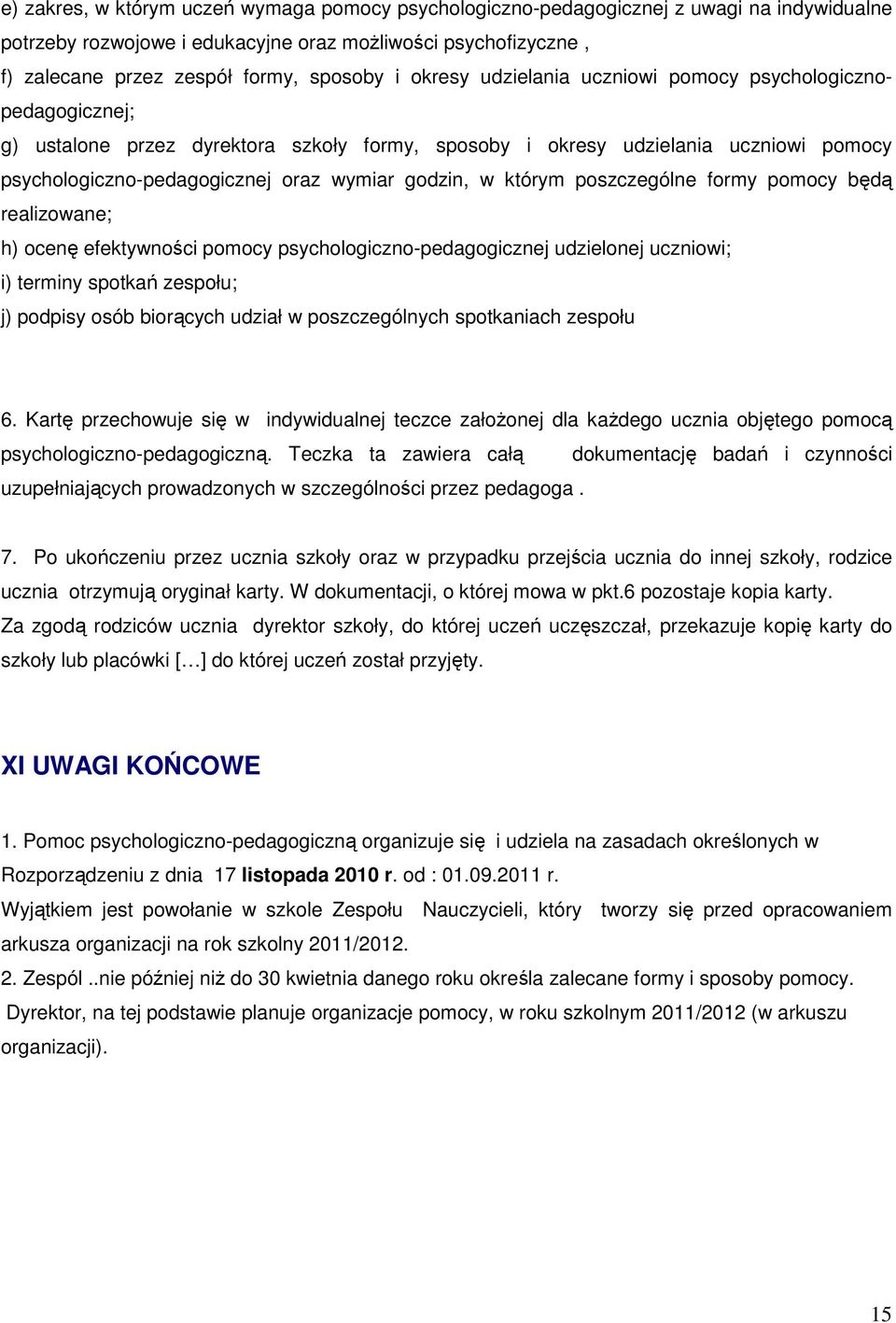 którym poszczególne formy pomocy będą realizowane; h) ocenę efektywności pomocy psychologiczno-pedagogicznej udzielonej uczniowi; i) terminy spotkań zespołu; j) podpisy osób biorących udział w