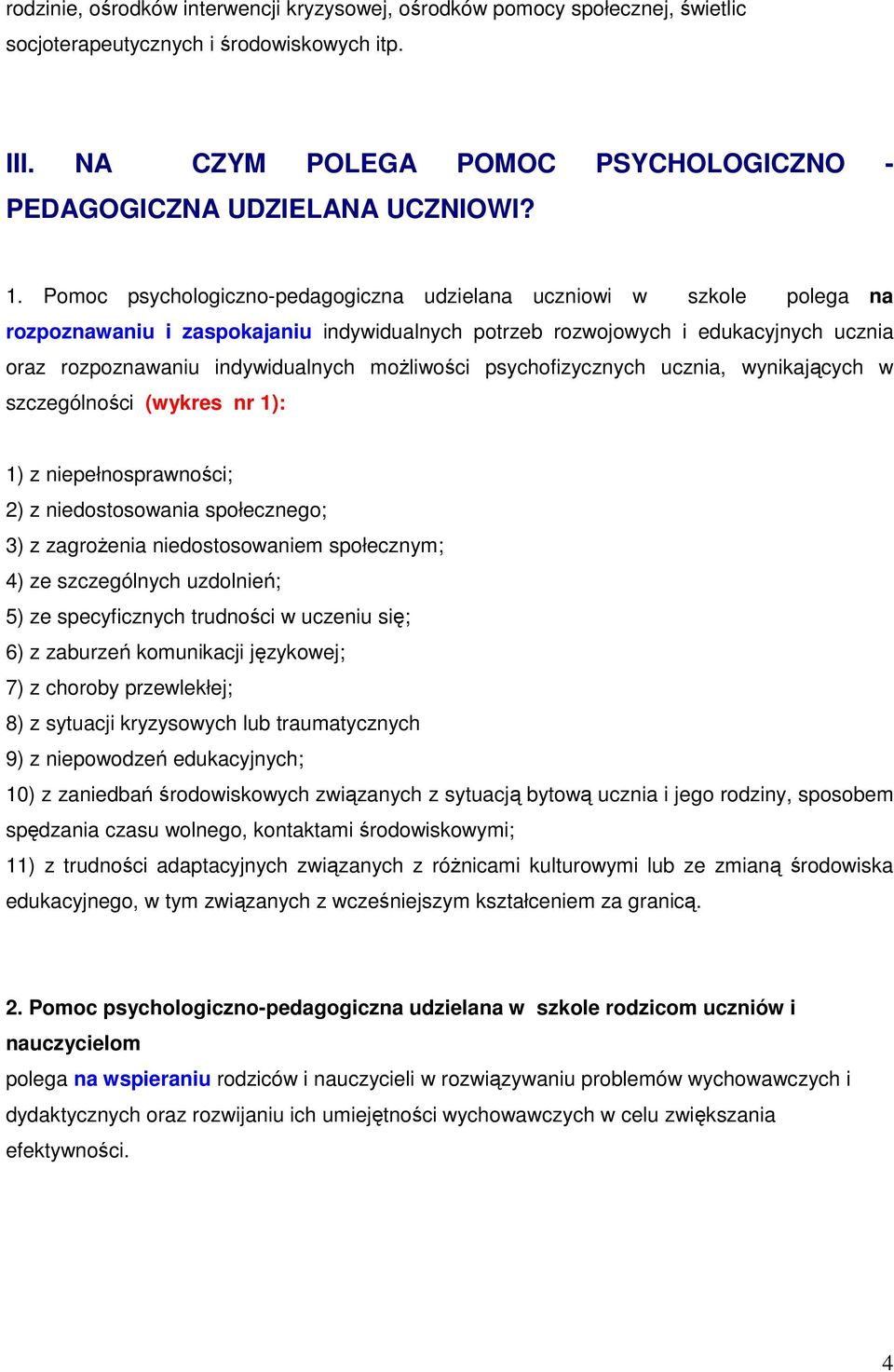 możliwości psychofizycznych ucznia, wynikających w szczególności (wykres nr 1): 1) z niepełnosprawności; 2) z niedostosowania społecznego; 3) z zagrożenia niedostosowaniem społecznym; 4) ze