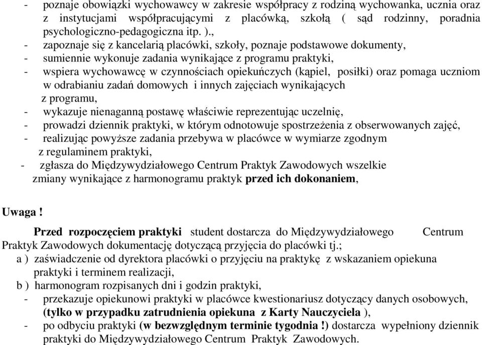 posiłki) oraz pomaga uczniom w odrabianiu zadań domowych i innych zajęciach wynikających z programu, - wykazuje nienaganną postawę właściwie reprezentując uczelnię, - prowadzi dziennik praktyki, w