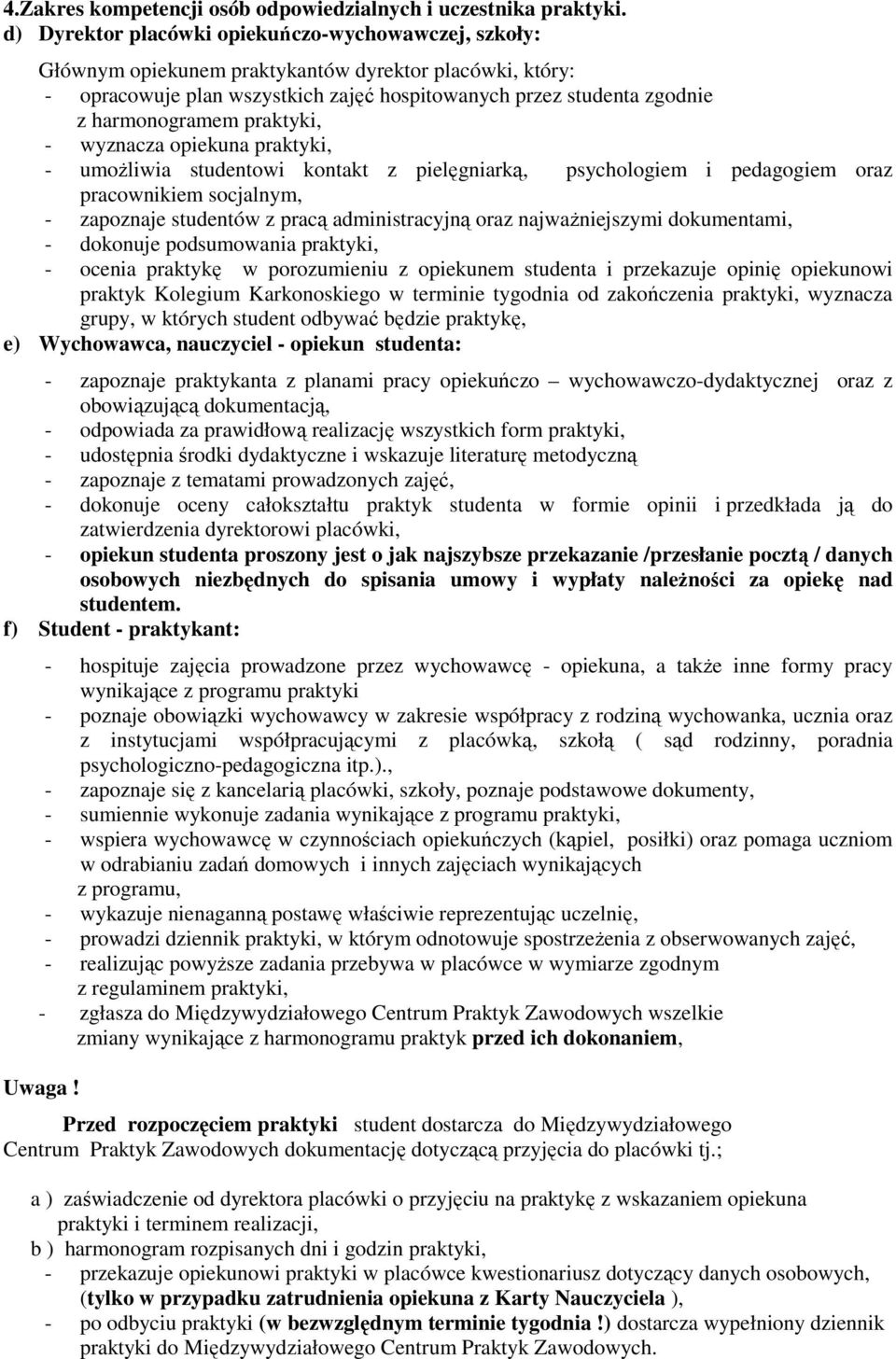 praktyki, - wyznacza opiekuna praktyki, - umoŝliwia studentowi kontakt z pielęgniarką, psychologiem i pedagogiem oraz pracownikiem socjalnym, - zapoznaje studentów z pracą administracyjną oraz