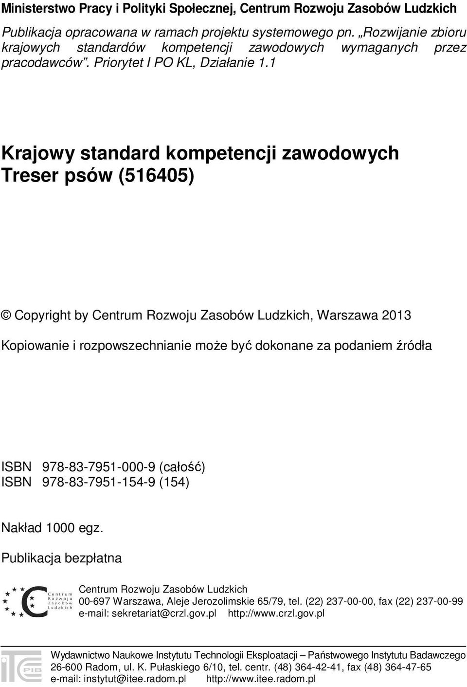 1 Krajowy standard kompetencji zawodowych Treser psów (516405) Copyright by Centrum Rozwoju Zasobów Ludzkich, Warszawa 2013 Kopiowanie i rozpowszechnianie może być dokonane za podaniem źródła ISBN