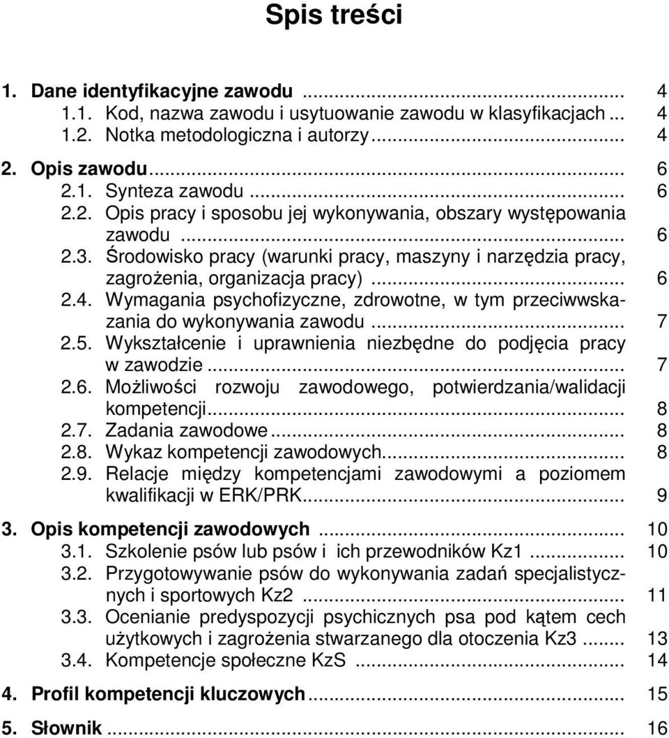 5. Wykształcenie i uprawnienia niezbędne do podjęcia pracy w zawodzie... 7 2.6. Możliwości rozwoju zawodowego, potwierdzania/walidacji kompetencji... 8 2.7. Zadania zawodowe... 8 2.8. Wykaz kompetencji zawodowych.