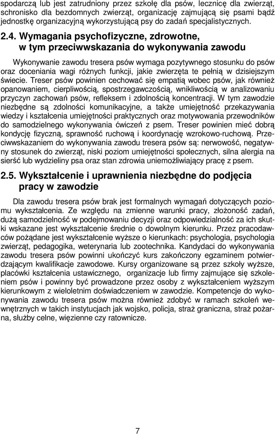 Wymagania psychofizyczne, zdrowotne, w tym przeciwwskazania do wykonywania zawodu Wykonywanie zawodu tresera psów wymaga pozytywnego stosunku do psów oraz doceniania wagi różnych funkcji, jakie