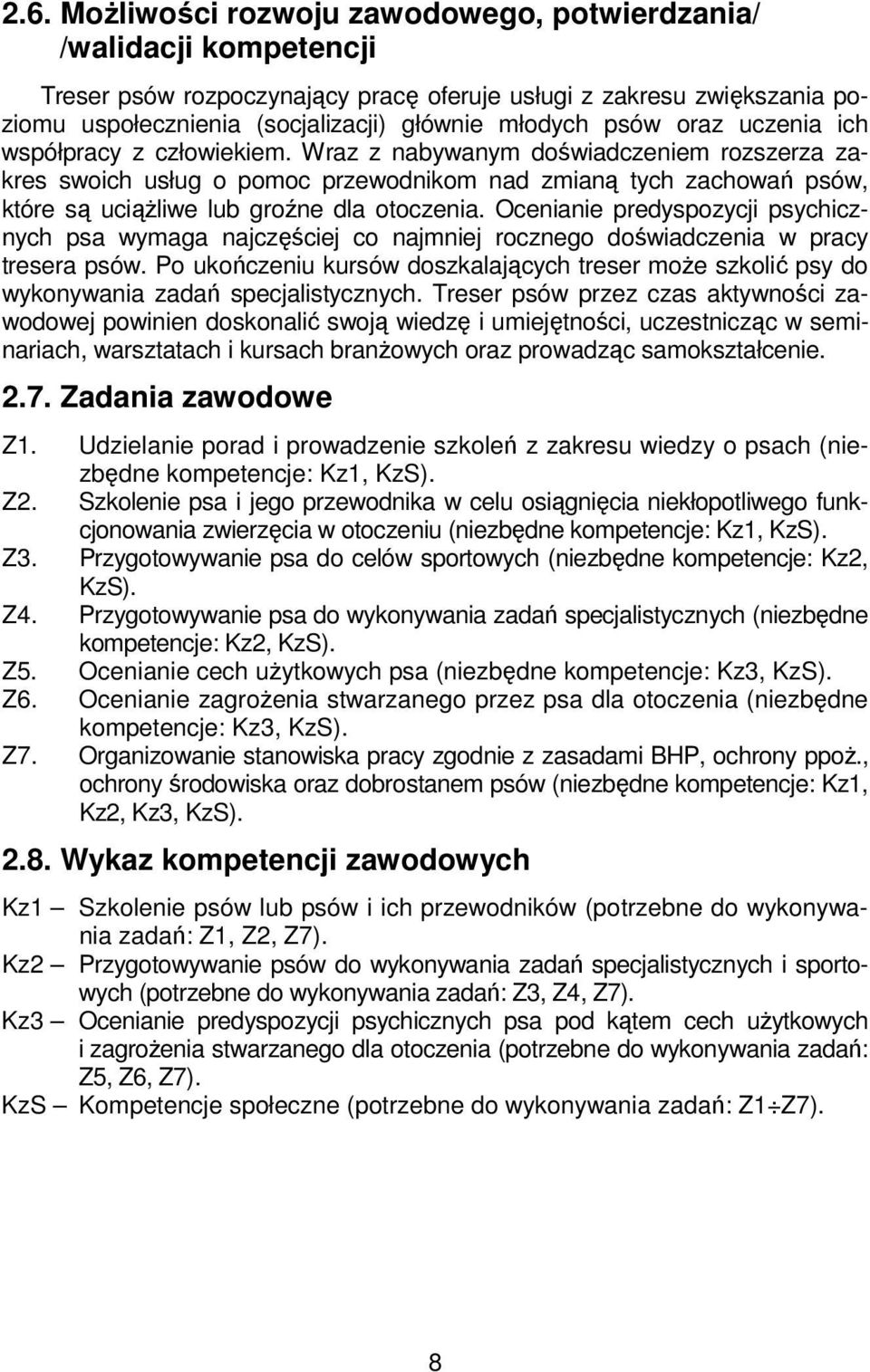 Wraz z nabywanym doświadczeniem rozszerza zakres swoich usług o pomoc przewodnikom nad zmianą tych zachowań psów, które są uciążliwe lub groźne dla otoczenia.