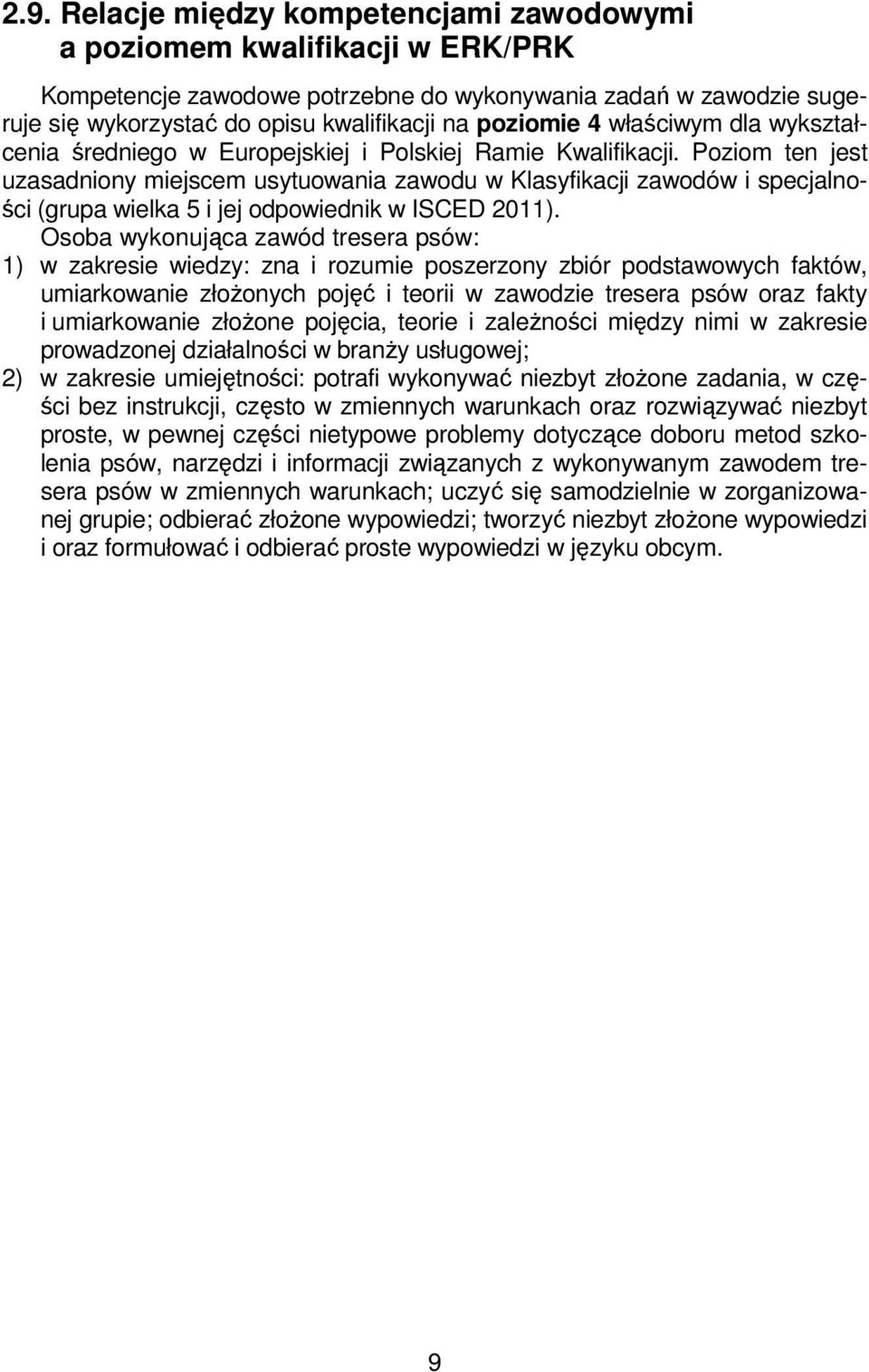 Poziom ten jest uzasadniony miejscem usytuowania zawodu w Klasyfikacji zawodów i specjalności (grupa wielka 5 i jej odpowiednik w ISCED 2011).