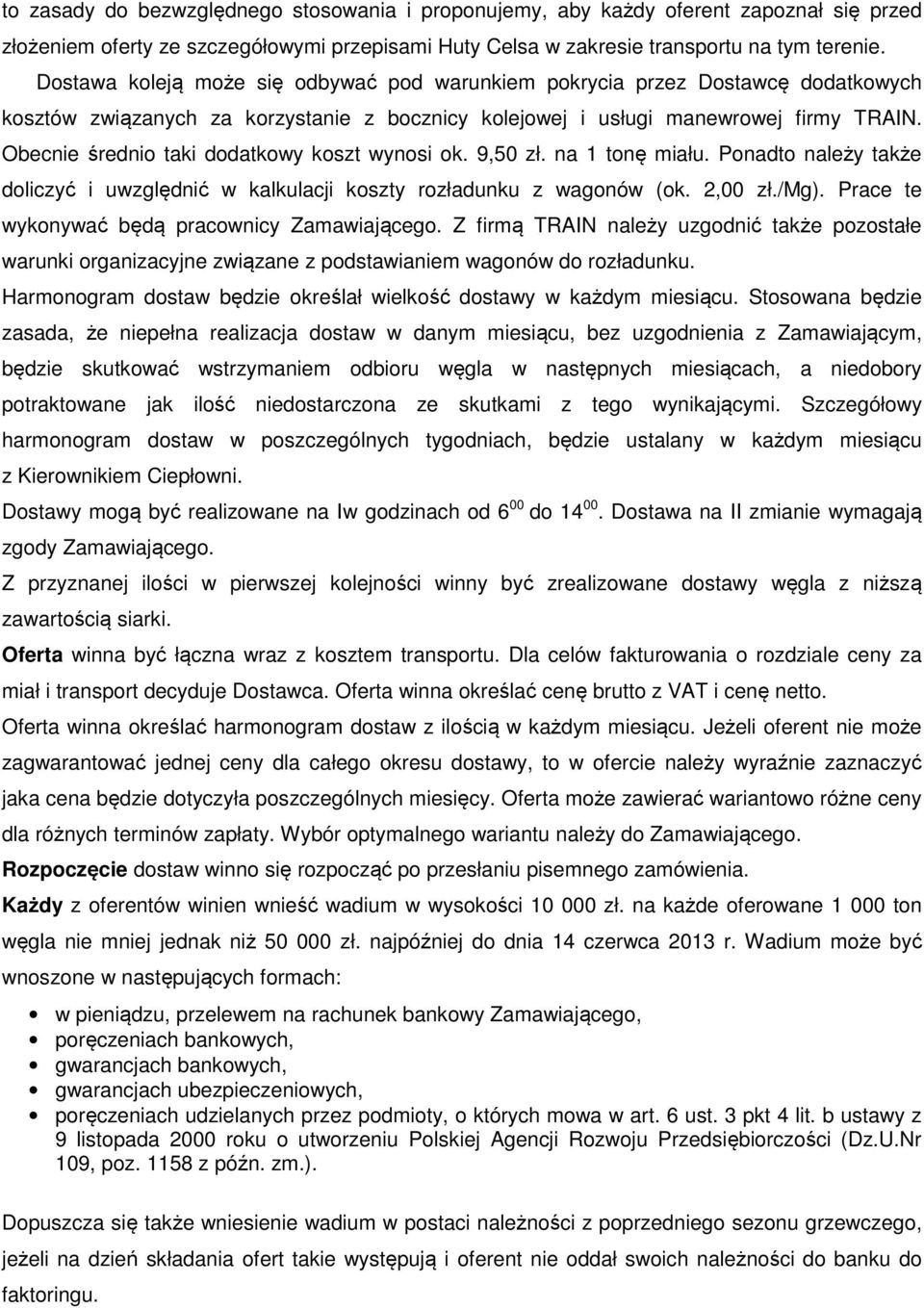 Obecnie średnio taki dodatkowy koszt wynosi ok. 9,50 zł. na 1 tonę miału. Ponadto należy także doliczyć i uwzględnić w kalkulacji koszty rozładunku z wagonów (ok. 2,00 zł./mg).