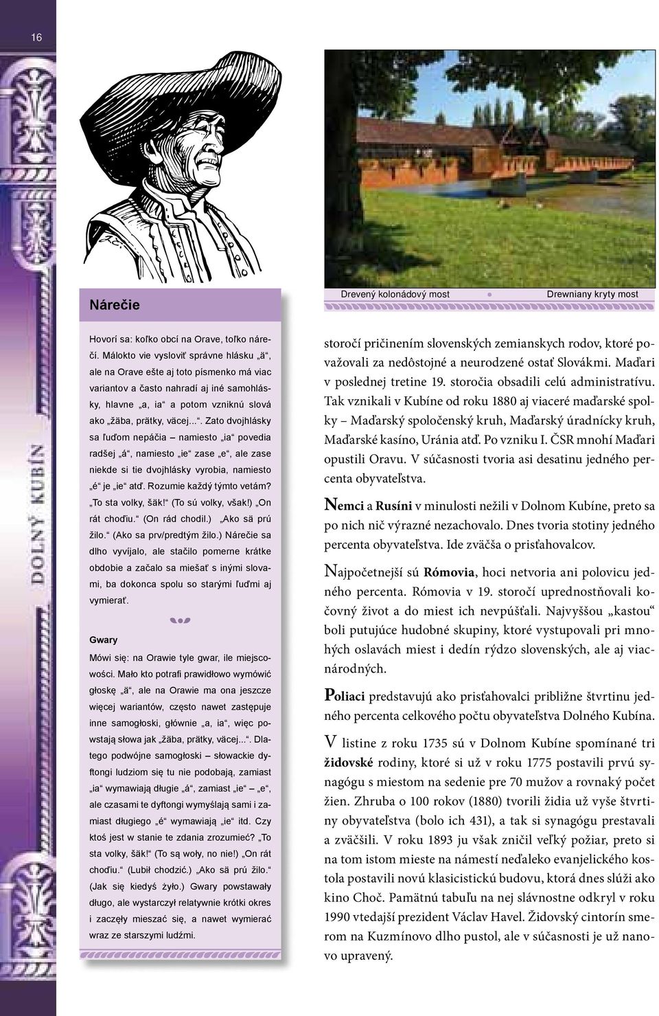 ... Zato dvojhlásky sa ľuďom nepáčia namiesto ia povedia radšej á, namiesto ie zase e, ale zase niekde si tie dvojhlásky vyrobia, namiesto é je ie atď. Rozumie každý týmto vetám? To sta volky, šäk!