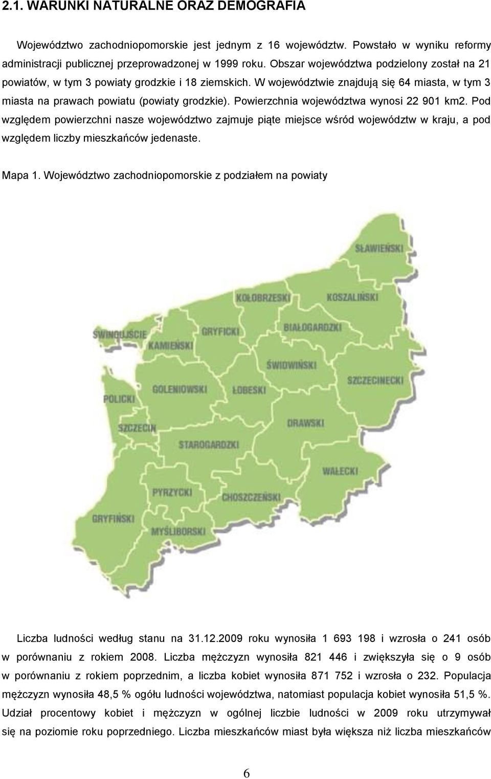 Powierzchnia województwa wynosi 22 901 km2. Pod względem powierzchni nasze województwo zajmuje piąte miejsce wśród województw w kraju, a pod względem liczby mieszkańców jedenaste. Mapa 1.