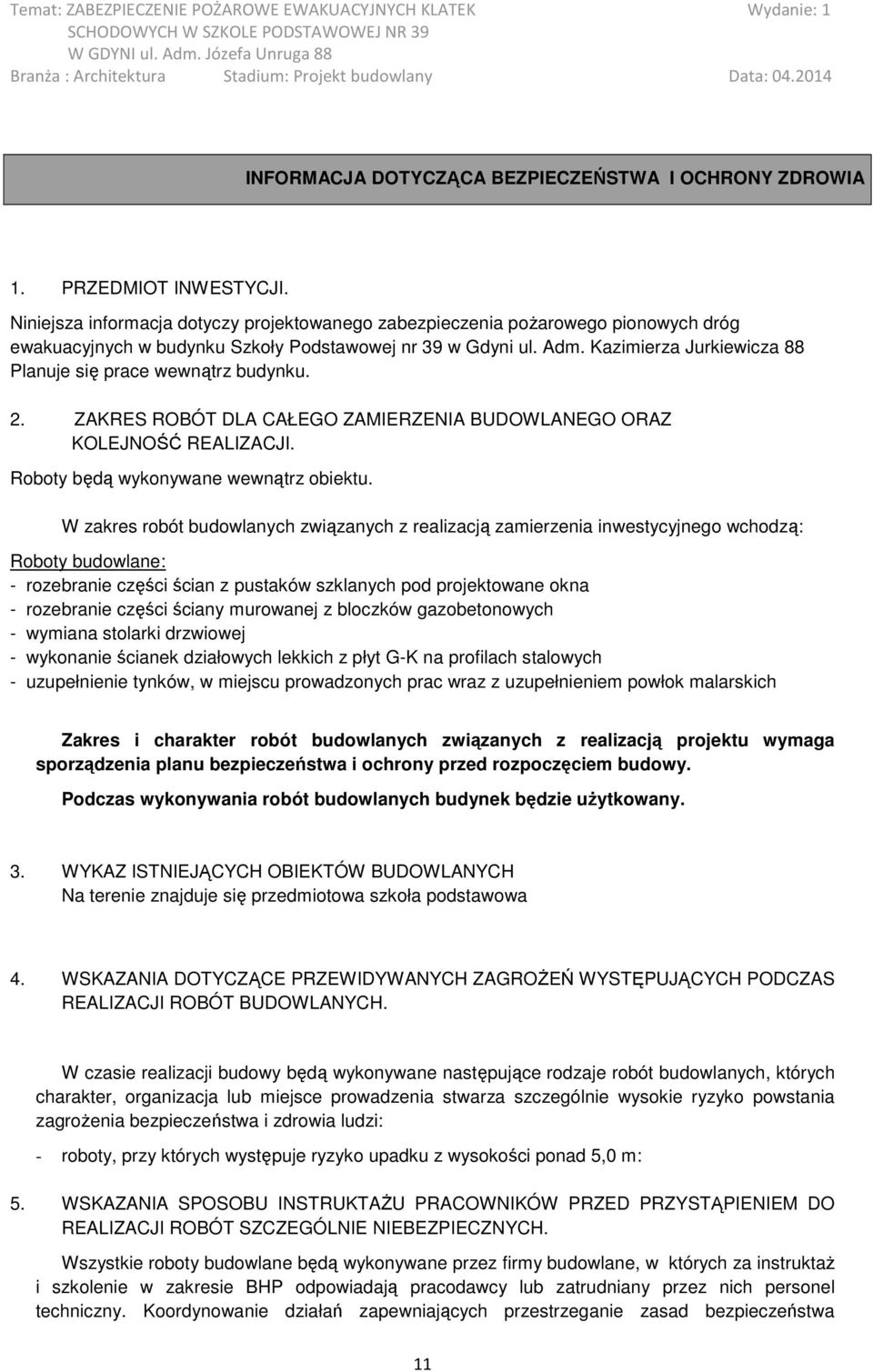 Kazimierza Jurkiewicza 88 Planuje się prace wewnątrz budynku. 2. ZAKRES ROBÓT DLA CAŁEGO ZAMIERZENIA BUDOWLANEGO ORAZ KOLEJNOŚĆ REALIZACJI. Roboty będą wykonywane wewnątrz obiektu.