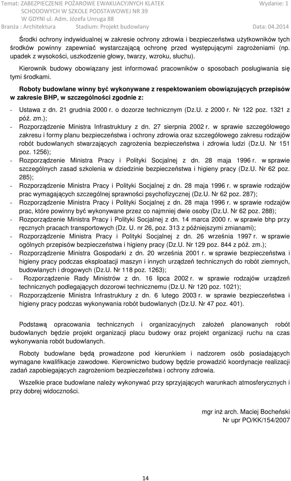 Roboty budowlane winny być wykonywane z respektowaniem obowiązujących przepisów w zakresie BHP, w szczególności zgodnie z: - Ustawa z dn. 21 grudnia 2000 r. o dozorze technicznym (Dz.U. z 2000 r.