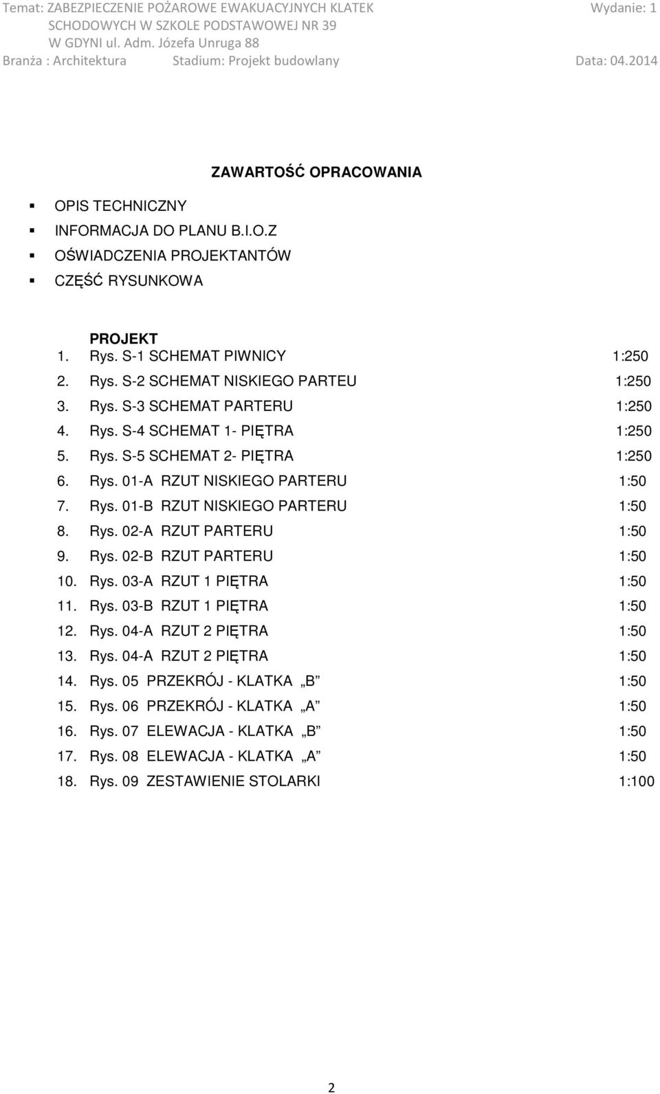 Rys. 02-B RZUT PARTERU 1:50 10. Rys. 03-A RZUT 1 PIĘTRA 1:50 11. Rys. 03-B RZUT 1 PIĘTRA 1:50 12. Rys. 04-A RZUT 2 PIĘTRA 1:50 13. Rys. 04-A RZUT 2 PIĘTRA 1:50 14. Rys. 05 PRZEKRÓJ - KLATKA B 1:50 15.