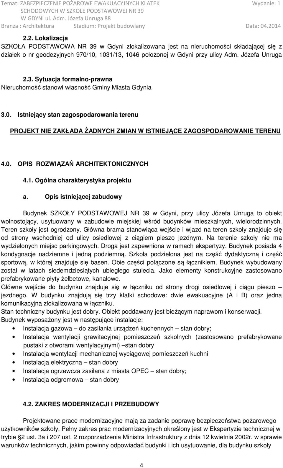 Istniejący stan zagospodarowania terenu PROJEKT NIE ZAKŁADA śadnych ZMIAN W ISTNIEJĄCE ZAGOSPODAROWANIE TERENU 4.0. OPIS ROZWIĄZAŃ ARCHITEKTONICZNYCH 4.1. Ogólna charakterystyka projektu a.