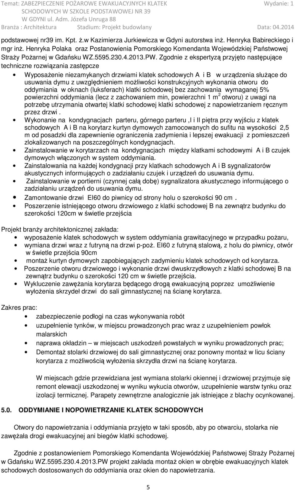 Zgodnie z ekspertyzą przyjęto następujące techniczne rozwiązania zastępcze WyposaŜenie niezamykanych drzwiami klatek schodowych A i B w urządzenia słuŝące do usuwania dymu z uwzględnieniem moŝliwości