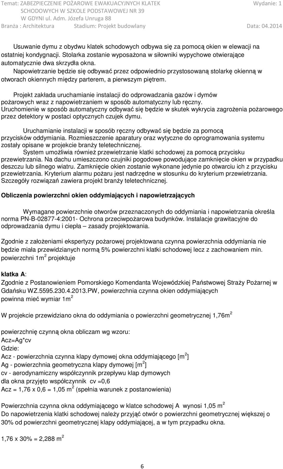 Projekt zakłada uruchamianie instalacji do odprowadzania gazów i dymów poŝarowych wraz z napowietrzaniem w sposób automatyczny lub ręczny.