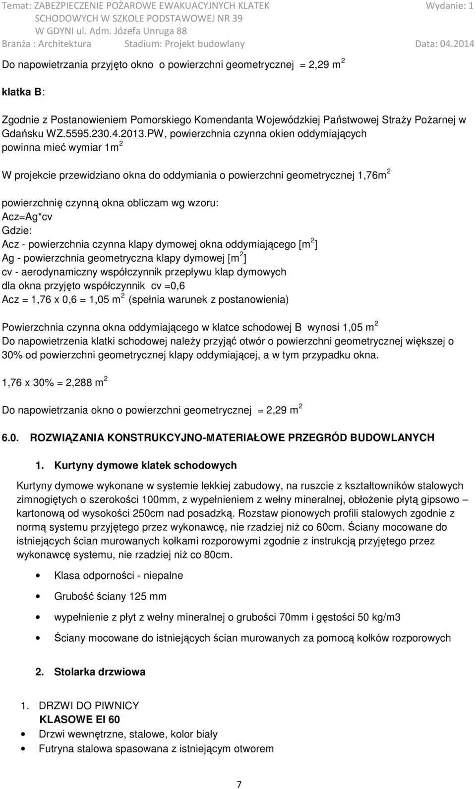 Acz=Ag*cv Gdzie: Acz - powierzchnia czynna klapy dymowej okna oddymiającego [m 2 ] Ag - powierzchnia geometryczna klapy dymowej [m 2 ] cv - aerodynamiczny współczynnik przepływu klap dymowych dla