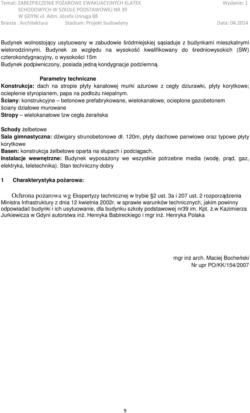 Parametry techniczne Konstrukcja: dach na stropie płyty kanałowej murki aŝurowe z cegły dziurawki, płyty korytkowe; ocieplenie styropianem, papa na podłoŝu niepalnym.