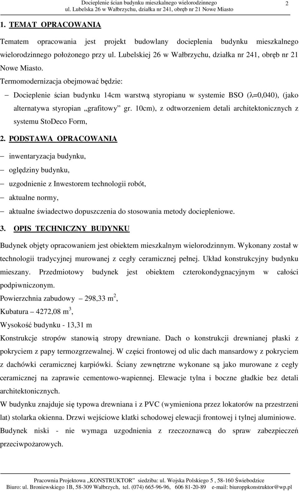 Termomodernizacja obejmować będzie: Docieplenie ścian budynku 14cm warstwą styropianu w systemie BSO (λ=0,040), (jako alternatywa styropian grafitowy gr.