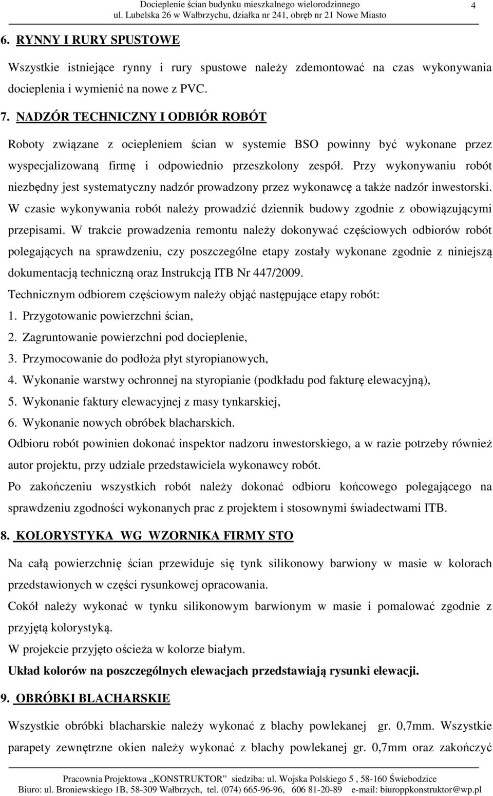 Przy wykonywaniu robót niezbędny jest systematyczny nadzór prowadzony przez wykonawcę a także nadzór inwestorski.