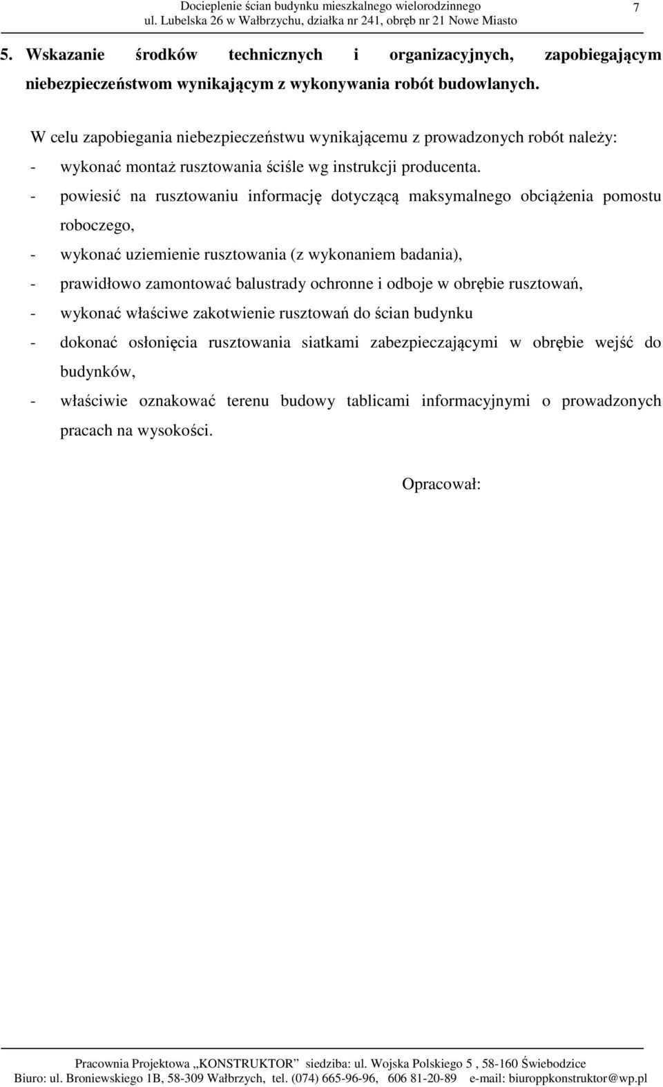 - powiesić na rusztowaniu informację dotyczącą maksymalnego obciążenia pomostu roboczego, - wykonać uziemienie rusztowania (z wykonaniem badania), - prawidłowo zamontować balustrady