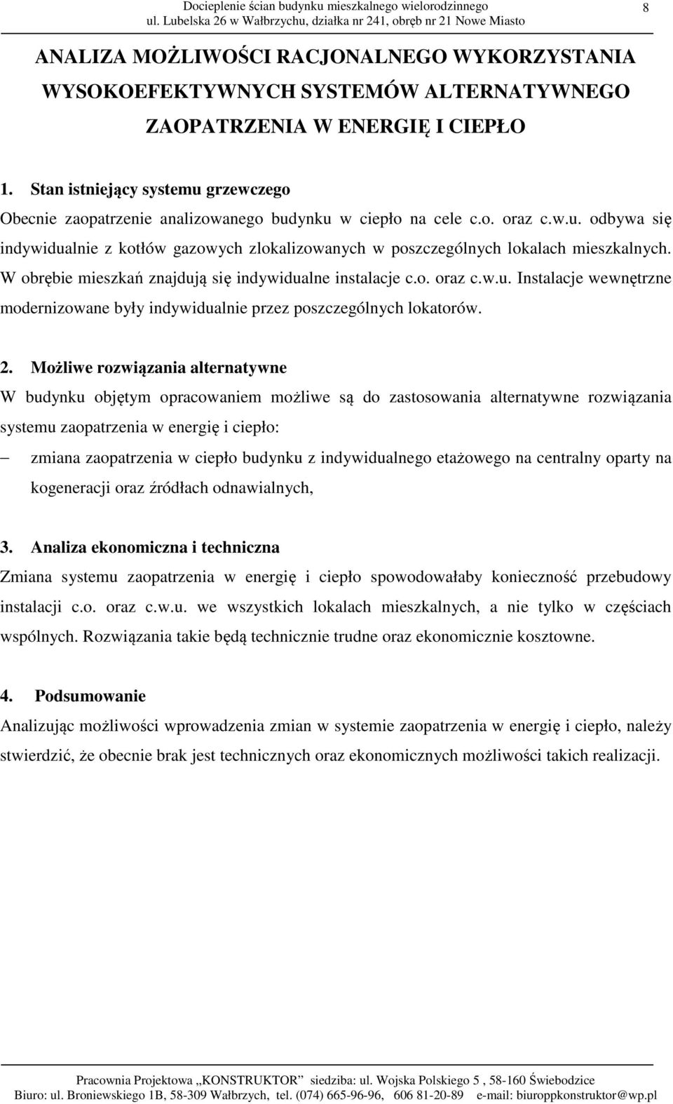 W obrębie mieszkań znajdują się indywidualne instalacje c.o. oraz c.w.u. Instalacje wewnętrzne modernizowane były indywidualnie przez poszczególnych lokatorów. 2.