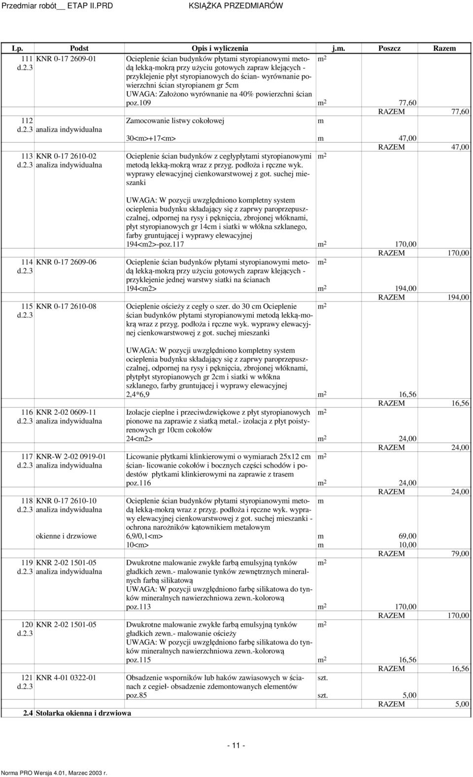 3 lekką-okrą przy użyciu gotowych zapraw klejących - przyklejenie płyt styropianowych do ścian- wyrównanie powierzchni ścian styropiane gr 5c UWAGA: Założono wyrównanie na 40% powierzchni ścian poz.