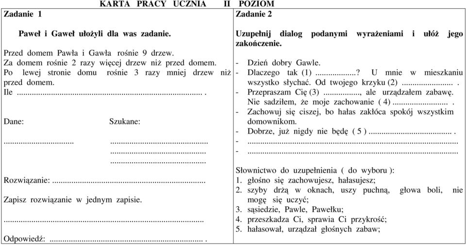 ... Uzupełnij dialog podanymi wyrażeniami i ułóż jego zakończenie. - Dzień dobry Gawle. - Dlaczego tak (1)...? U mnie w mieszkaniu wszystko słychać. Od twojego krzyku (2).... - Przepraszam Cię (3).