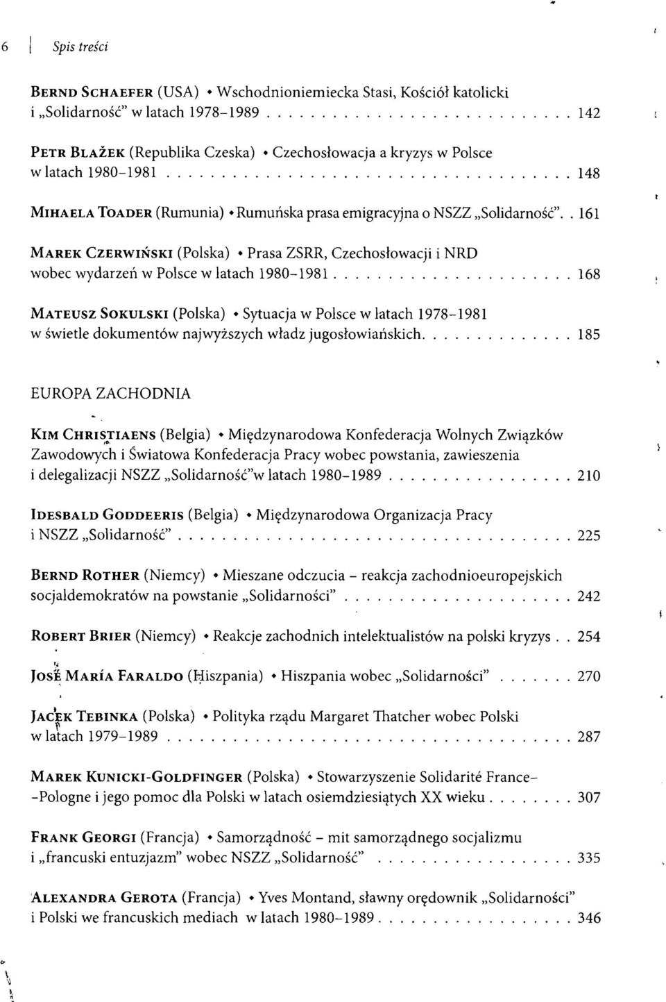 . 161 MAREK CZERWIŃSKI (Polska) Prasa ZSRR, Czechosłowacji i NRD wobec wydarzeń w Polsce w latach 1980-1981 168 MATEUSZ SOKULSKI (Polska) Sytuacja w Polsce w latach 1978-1981 w świetle dokumentów