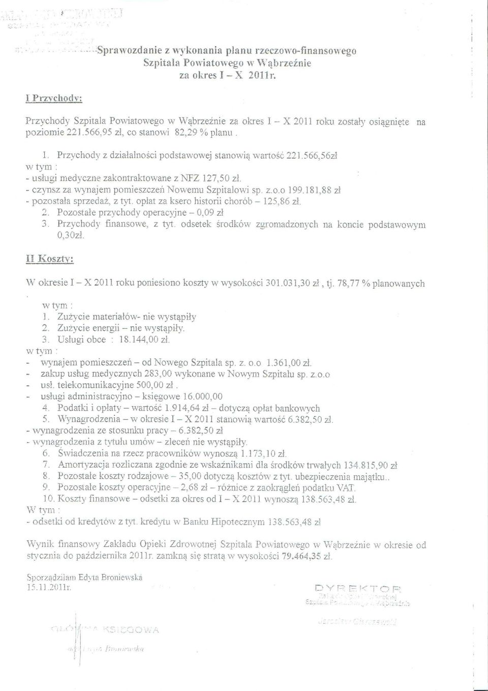 - czynsz za wynajem pomeszczeń Nowemu Szptalow sp. z.o.o 199.181,88 zł - pozostała sprzedaż, z tyt. opłat za ksero hstor chorób - 125,86 zł. 2. Pozostałe przychody operacyjne - 0,09 zł 3.