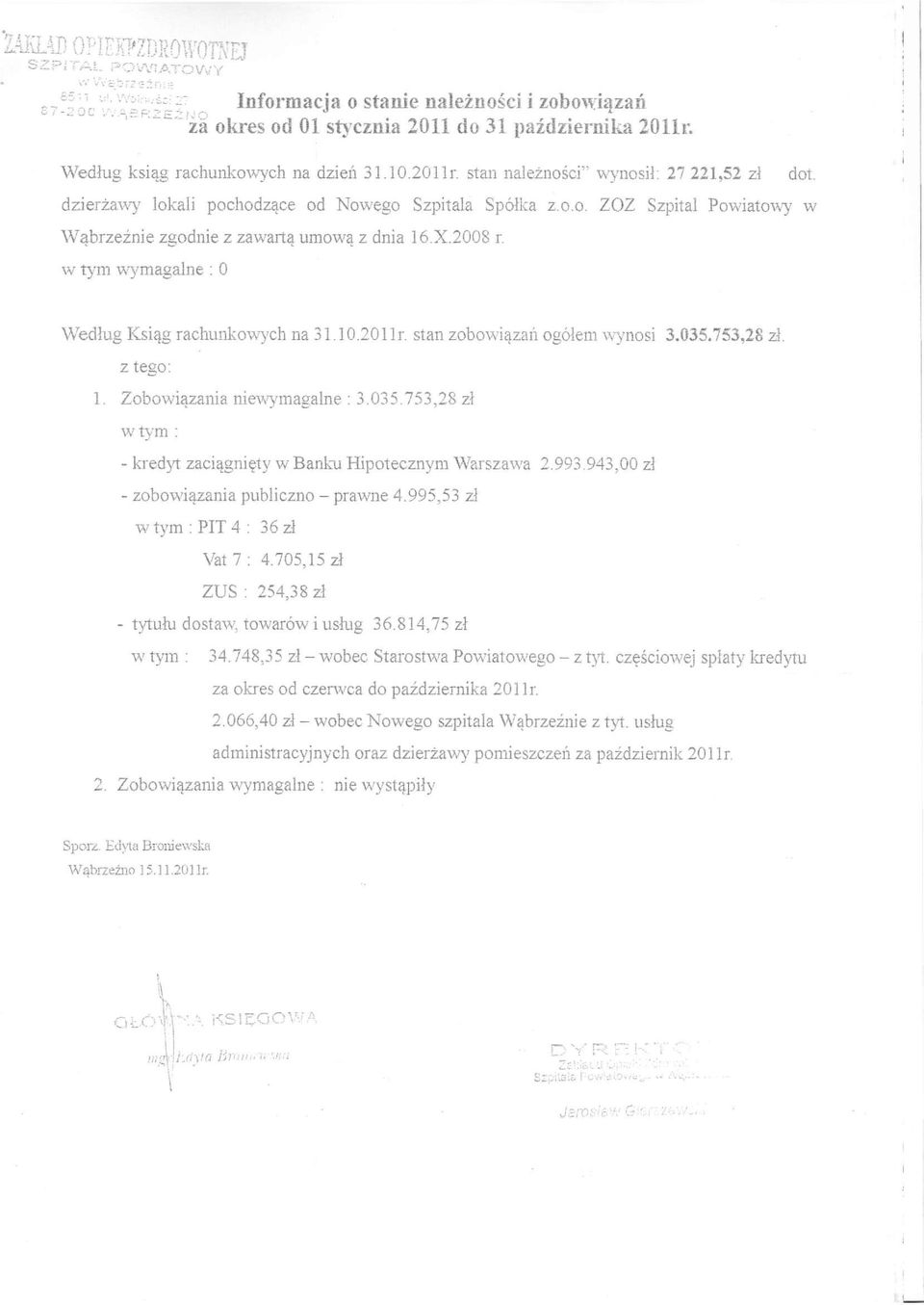 Według Ksąg rachunkowych na 31.10.2011r. stan zobowązań ogółem wynos 3.035.753,28 zł. z tego: 1. Zobowązana newymagałne : 3.035.753,28 zł - kredyt zacągnęty w Banku Hpotecznym Warszawa 2.993.