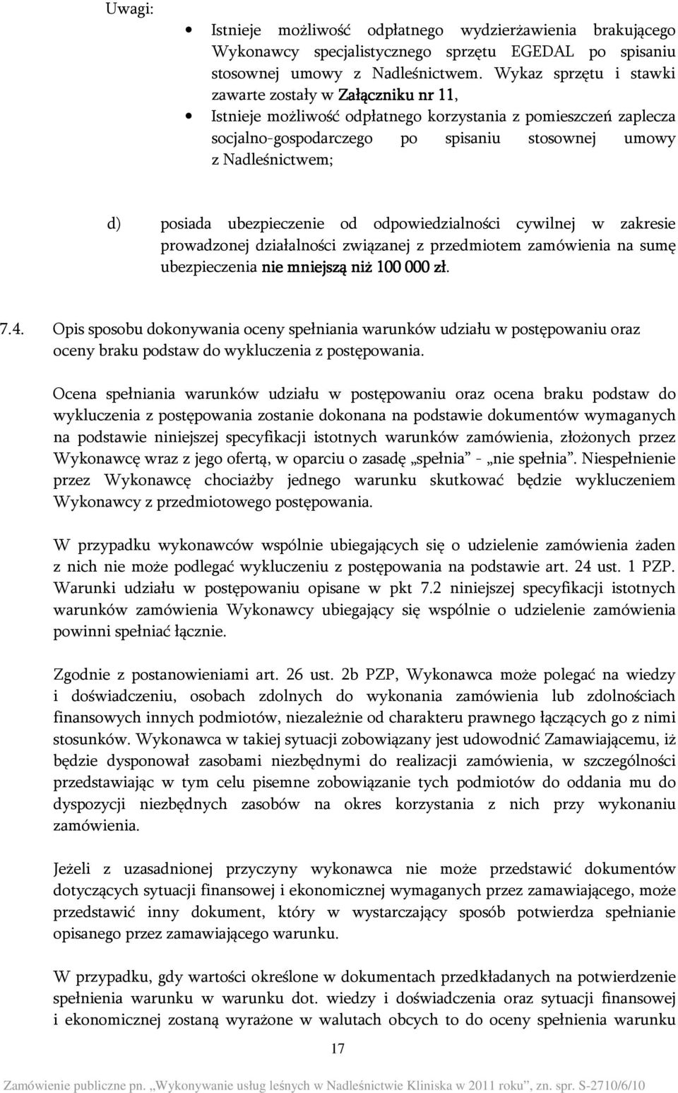 posiada ubezpieczenie od odpowiedzialności cywilnej w zakresie prowadzonej działalności związanej z przedmiotem zamówienia na sumę ubezpieczenia nie mniejszą niż 100 000 zł. 7.4.